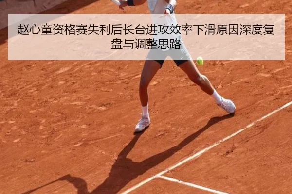赵心童资格赛失利后长台进攻效率下滑原因深度复盘与调整思路 - MILANSPORT